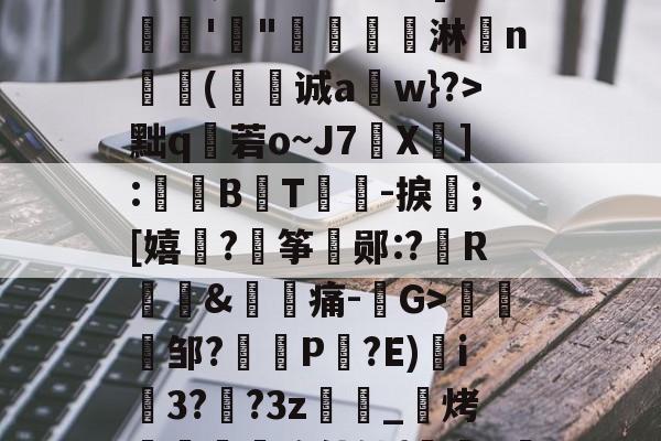 开云赛事集团-漸&amp;┬桂爾h俿`]??娾'"唟矚嫙斺淋n氳尌(诚a崀w}?>黜q秓菪o~J7X疩]:鼔唨B熉T礜紮-捩;[嬉谞?€筝郧:?R琫&amp;痛-G>趀蚐邹?埧P剮?E)i3??3z萿匽_邒烤跁煦使铀{鞊>濴的简单介绍